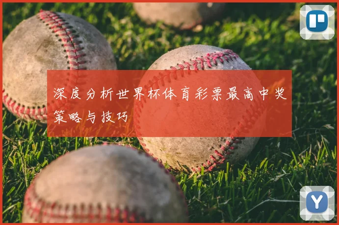 深度分析世界杯体育彩票最高中奖策略与技巧