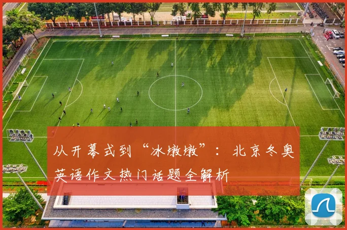 从开幕式到“冰墩墩”：北京冬奥英语作文热门话题全解析
