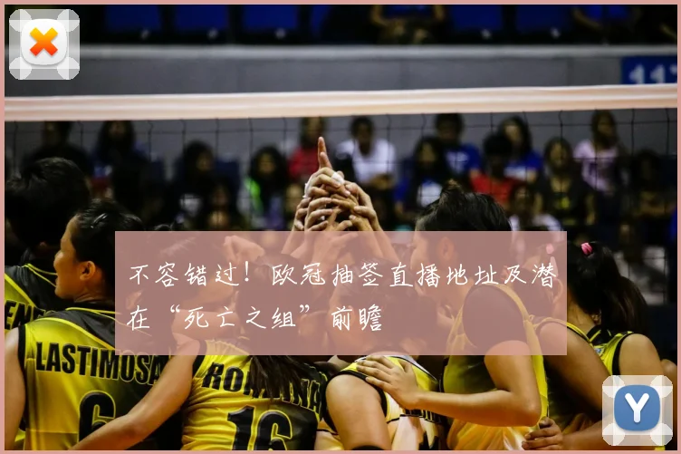 不容错过！欧冠抽签直播地址及潜在“死亡之组”前瞻