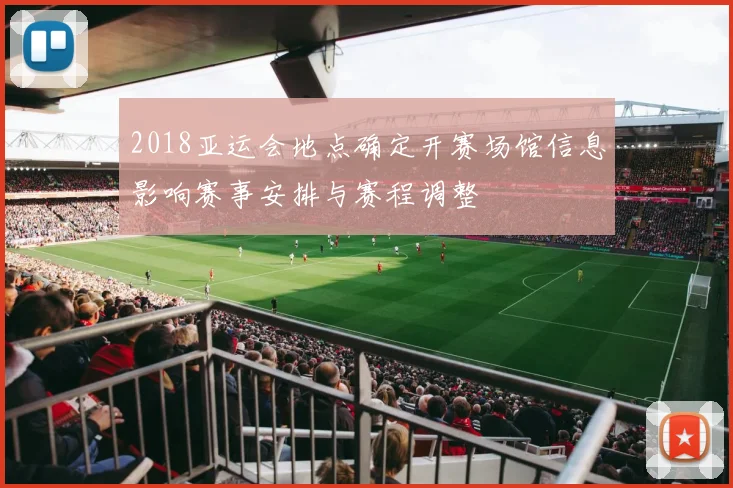 2018亚运会地点确定开赛场馆信息影响赛事安排与赛程调整